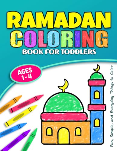 Ramadan Coloring Book for Toddlers: A Fun Islamic Coloring Book for Muslim Kids, 30 Easy And Cute Coloring Pages For Children Ages 1-4, Preschool and ... (Ramadan Activity Books for Muslim Kids)