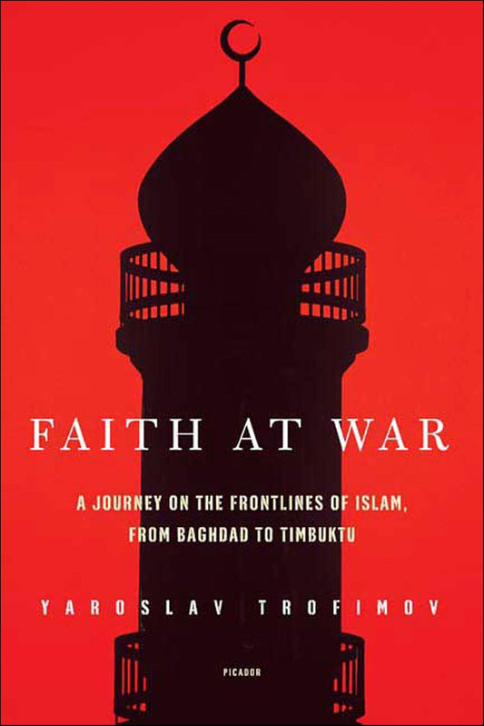 Faith at War: A Journey on the Frontlines of Islam, from Baghdad to Timbuktu