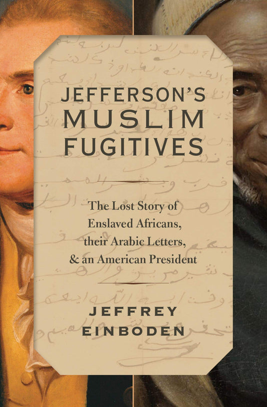 Jefferson's Muslim Fugitives: The Lost Story of Enslaved Africans, their Arabic Letters, and an American President